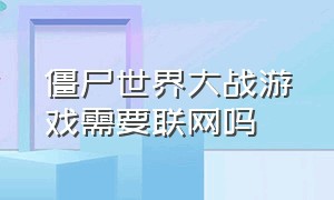 僵尸世界大战游戏需要联网吗