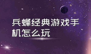 兵蜂经典游戏手机怎么玩（兵锋小游戏）