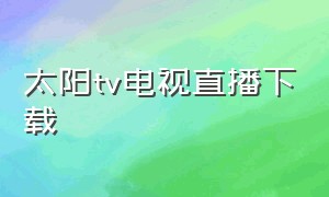 太阳tv电视直播下载