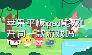 苹果平板ipad能双开同一款游戏吗