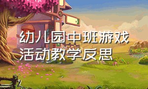 幼儿园中班游戏活动教学反思