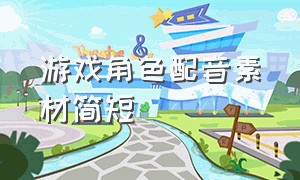 游戏角色配音素材简短