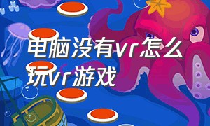 电脑没有vr怎么玩vr游戏