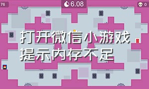 打开微信小游戏提示内存不足（微信小游戏内存不足怎么清理）