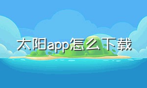 太阳app怎么下载