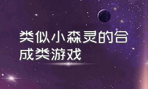 类似小森灵的合成类游戏