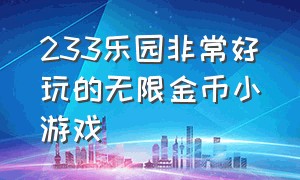 233乐园非常好玩的无限金币小游戏