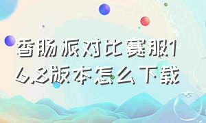 香肠派对比赛服16.8版本怎么下载