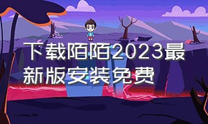 下载陌陌2023最新版安装免费