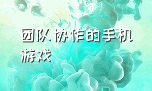 团队协作的手机游戏（提高团队凝聚力的手机游戏有哪些）