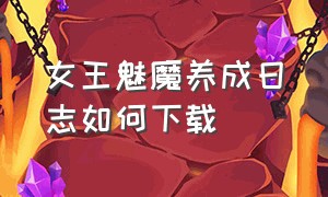 女王魅魔养成日志如何下载