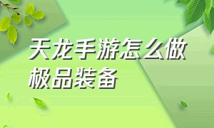 天龙手游怎么做极品装备