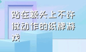 贴在额头上不许做动作的纸牌游戏