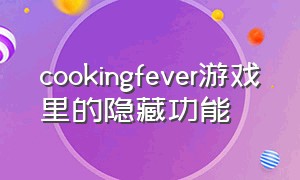 cookingfever游戏里的隐藏功能