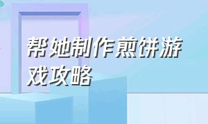 帮她制作煎饼游戏攻略