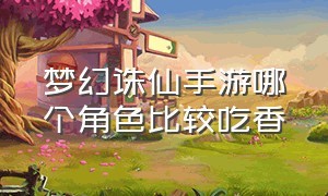 梦幻诛仙手游哪个角色比较吃香