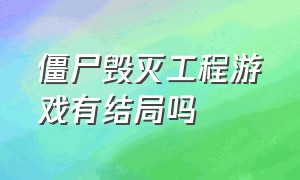 僵尸毁灭工程游戏有结局吗