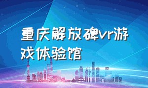 重庆解放碑vr游戏体验馆