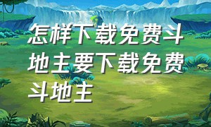 怎样下载免费斗地主要下载免费斗地主（如何下载免费斗地主）