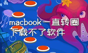 macbook一直转圈下载不了软件