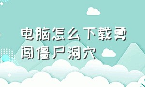 电脑怎么下载勇闯僵尸洞穴