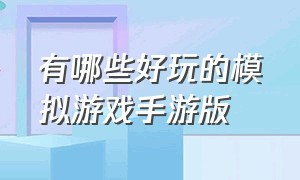 有哪些好玩的模拟游戏手游版（模拟类真实手游推荐游戏排行榜）