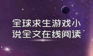 全球求生游戏小说全文在线阅读（全球求生游戏小说全文免费阅读）