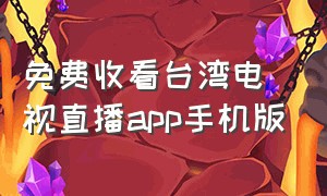 免费收看台湾电视直播app手机版