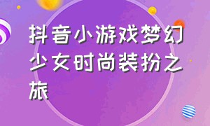 抖音小游戏梦幻少女时尚装扮之旅