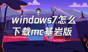 windows7怎么下载mc基岩版