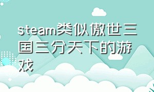 steam类似傲世三国三分天下的游戏