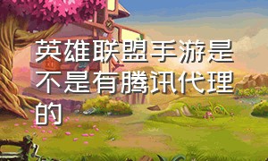 英雄联盟手游是不是有腾讯代理的