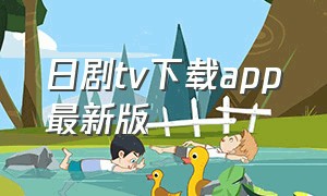 日剧tv下载app最新版（日剧tv官方下载链接）