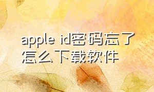 apple id密码忘了怎么下载软件