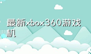 最新xbox360游戏机