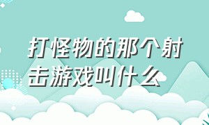 打怪物的那个射击游戏叫什么（一款很老的打怪兽的单机射击游戏）