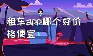 租车app哪个好价格便宜