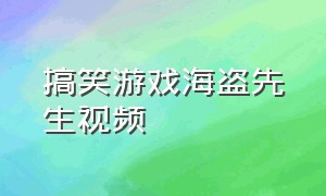 搞笑游戏海盗先生视频（魔哒搞笑游戏视频全集）