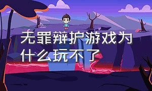 无罪辩护游戏为什么玩不了