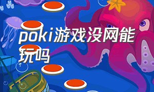 poki游戏没网能玩吗