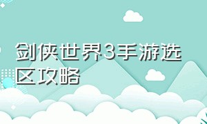 剑侠世界3手游选区攻略