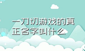 一刀切游戏的真正名字叫什么