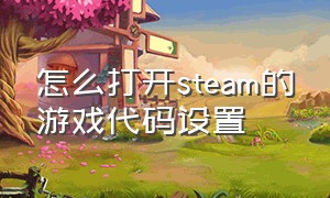 怎么打开steam的游戏代码设置