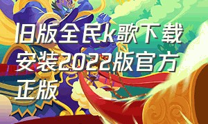 旧版全民k歌下载安装2022版官方正版