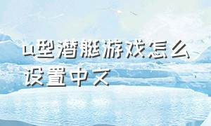 u型潜艇游戏怎么设置中文