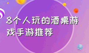 8个人玩的酒桌游戏手游推荐