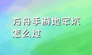 方舟手游地牢坑怎么过（方舟手游地牢陷阱冰坑怎么过）