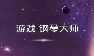 游戏 钢琴大师