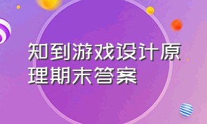 知到游戏设计原理期末答案（智慧树玩游戏学编程期末测试答案）