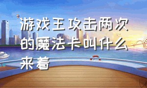 游戏王攻击两次的魔法卡叫什么来着